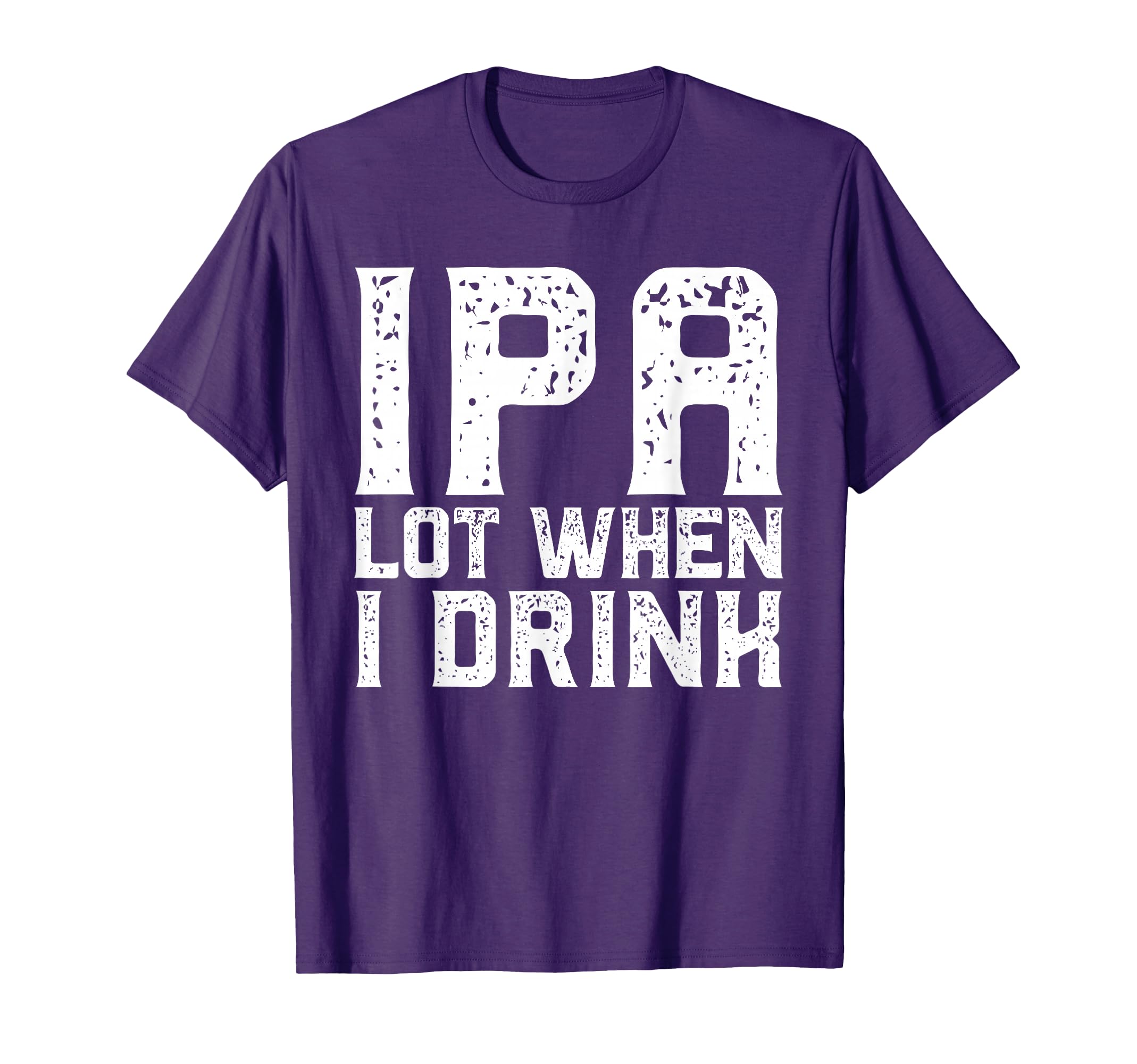 Ipa Lot When I Drink Fathers Day T-Shirt - Streetwear Style for Adults - T-Shirt, Sweatshirt, Hoodie