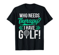 Who Needs Therapy I Have Golf Golf Dad T-Shirt - Graphic Print for Adults - T-Shirt, Sweatshirt, Hoodie