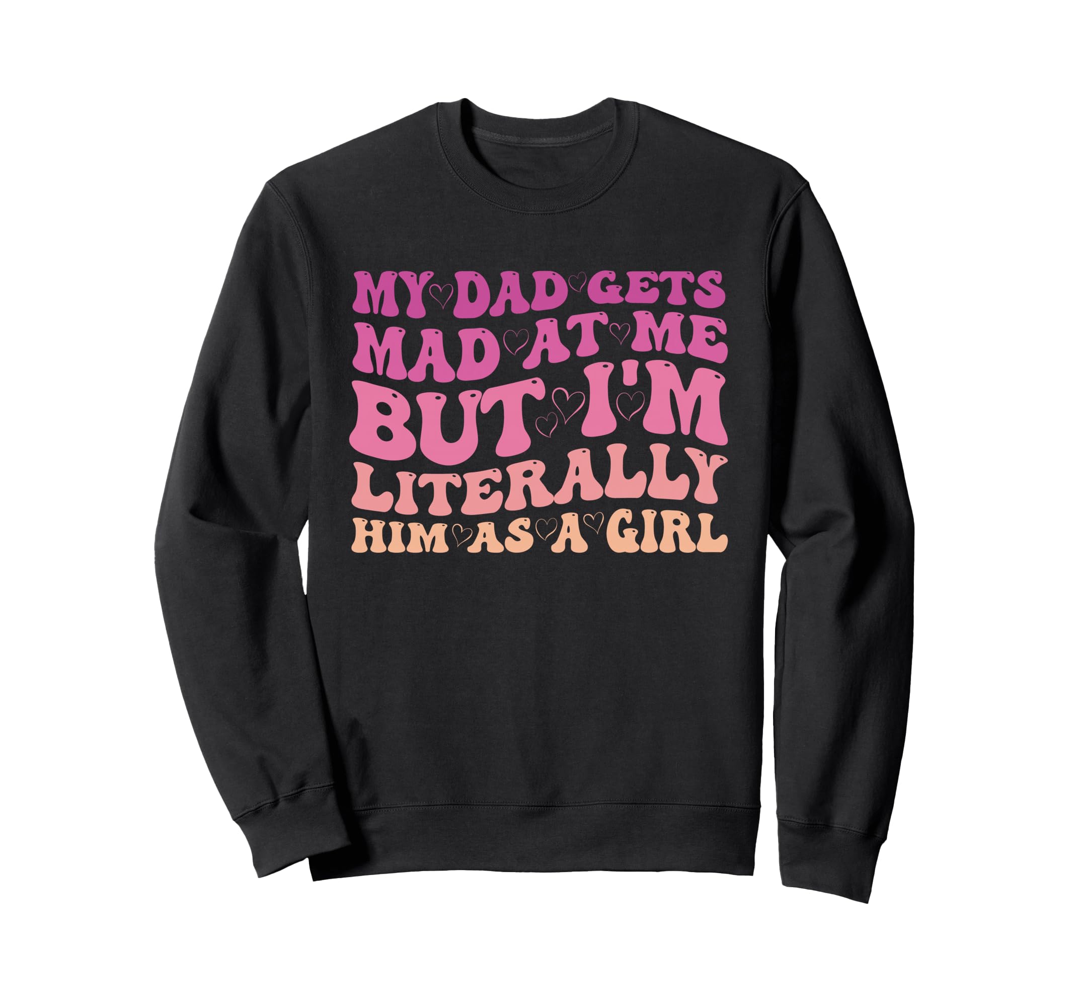 Funny My Dad Gets Mad Me But Sweatshirt - Casual Everyday Wear for Adults - T-Shirt, Sweatshirt, Hoodie