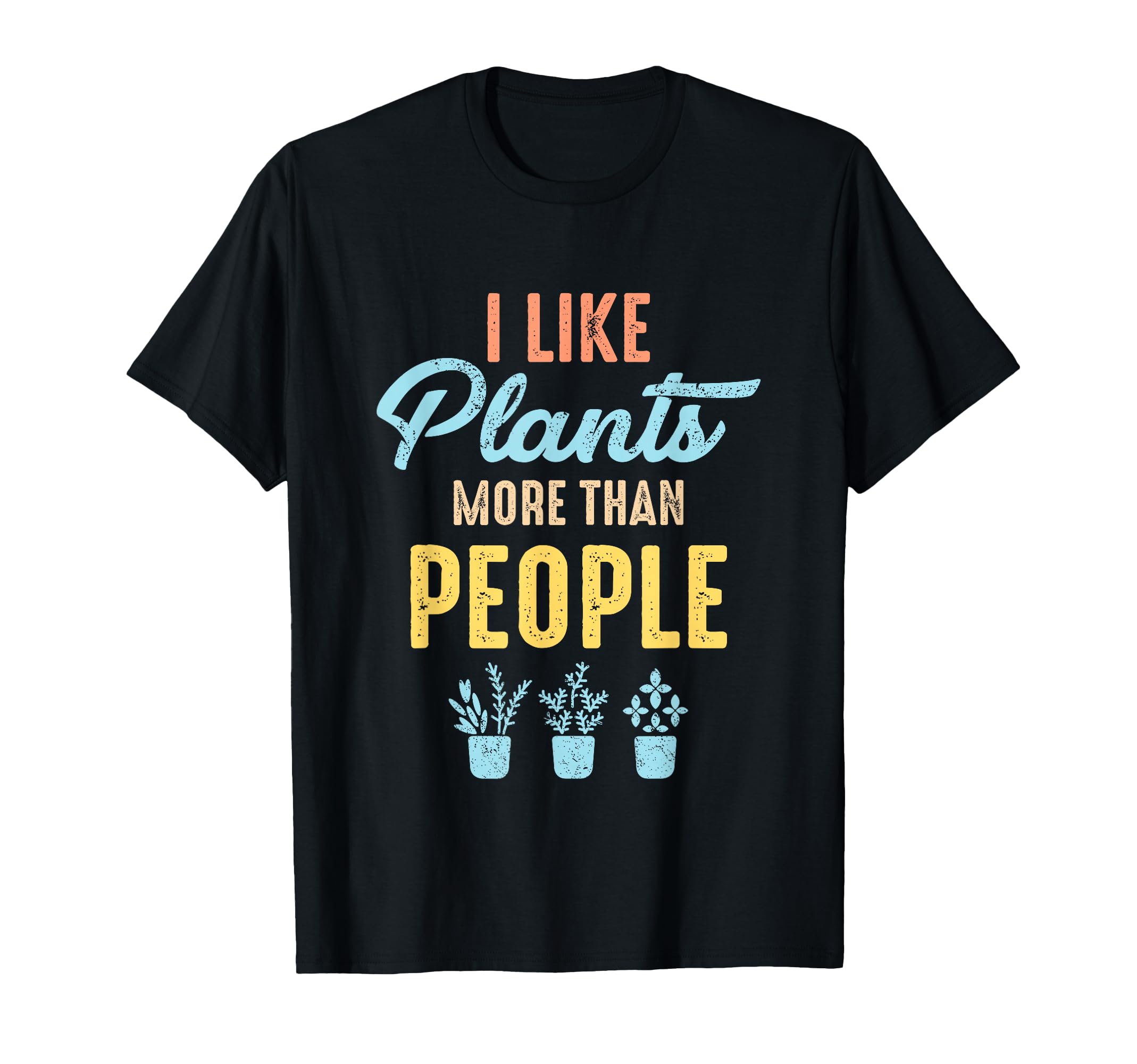 I Like Plants More Than People Funny T-Shirt - Novelty Apparel Unisex - T-Shirt, Sweatshirt, Hoodie