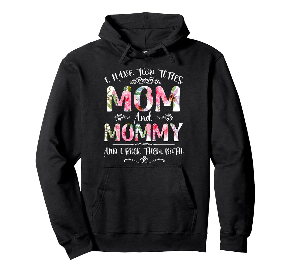 I Have Two Titles Mom And Mommy Hoodie - Fun Novelty Design Men Women - T-Shirt, Sweatshirt, Hoodie