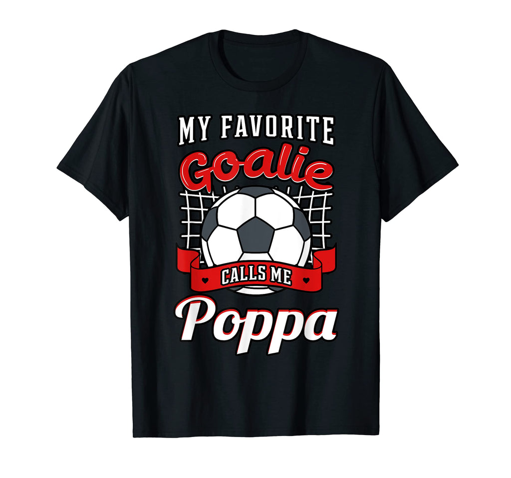 My Favorite Goalie Calls Me Poppa Soccer T-Shirt - Streetwear Style Unisex - T-Shirt, Sweatshirt, Hoodie