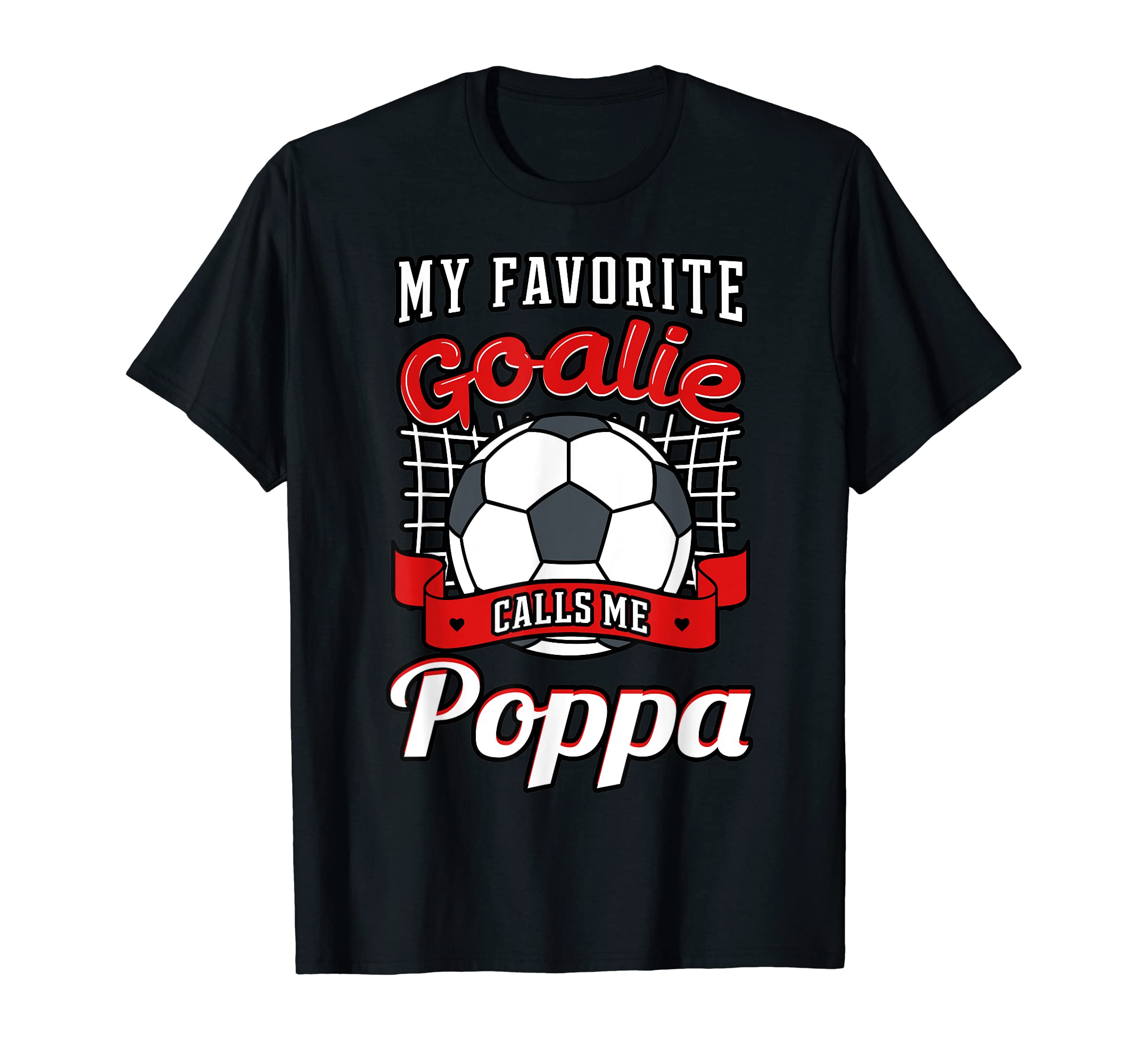 My Favorite Goalie Calls Me Poppa Soccer T-Shirt - Streetwear Style Unisex - T-Shirt, Sweatshirt, Hoodie