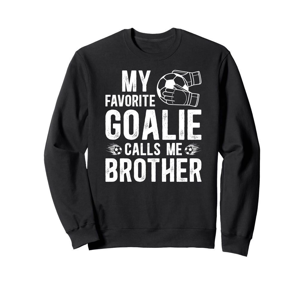 Proud Soccer Goalie Brother Soccer Sweatshirt - Unique Graphic Men Women - T-Shirt, Sweatshirt, Hoodie