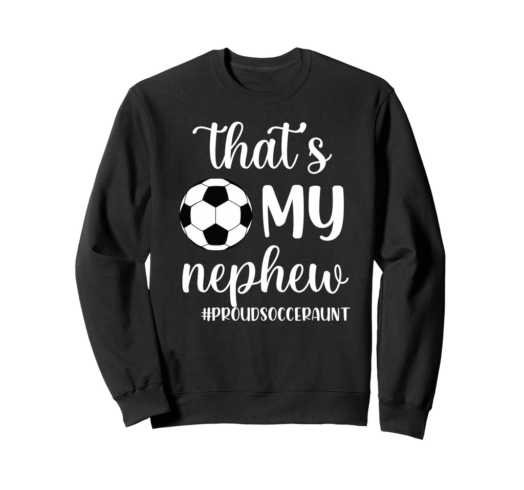 Thats My Nephew Proud Soccer Sweatshirt - Streetwear Style for Adults - T-Shirt, Sweatshirt, Hoodie