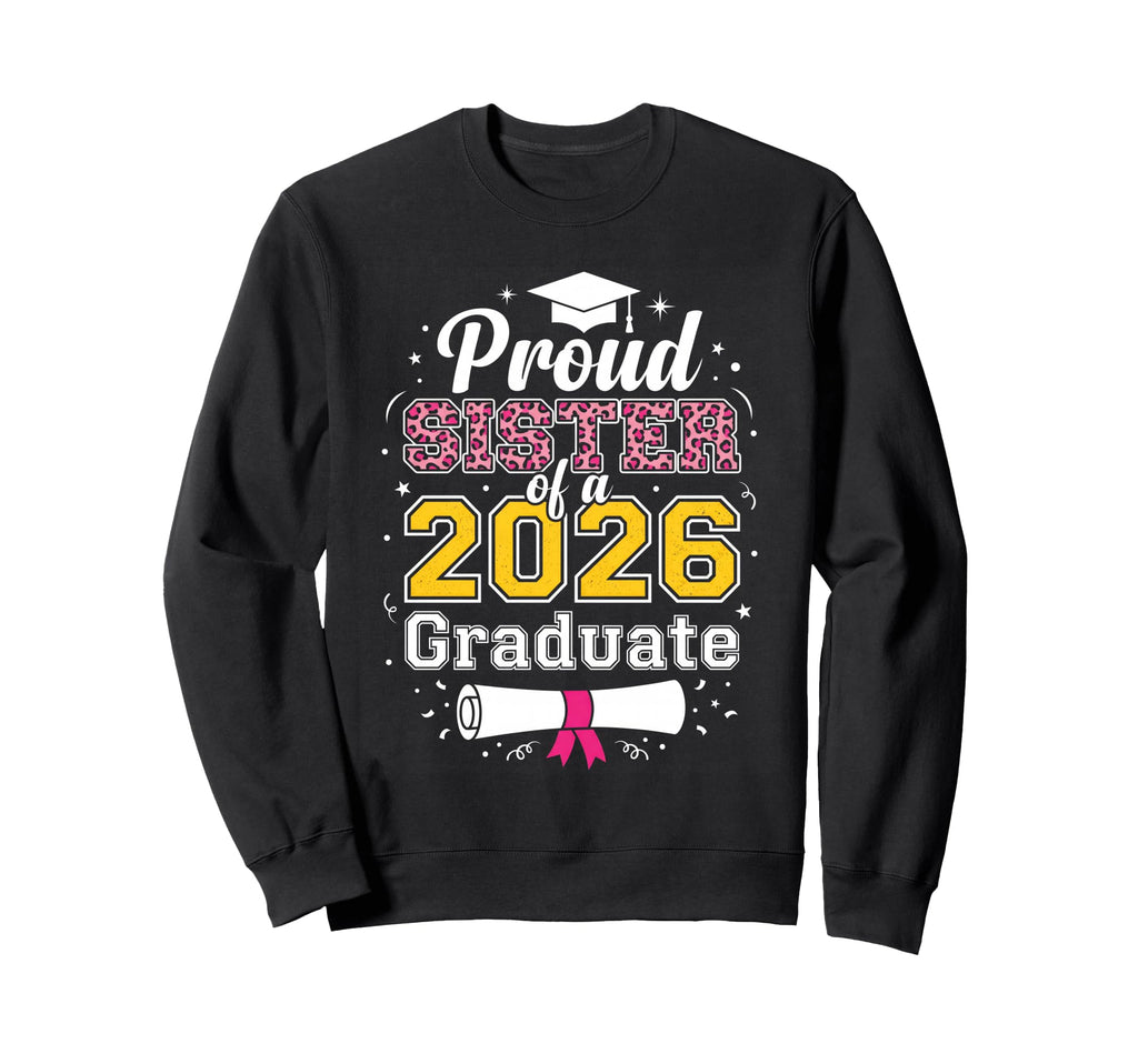 Proud Sister 2026 Graduate Class Sweatshirt - Graphic Print for Adults - T-Shirt, Sweatshirt, Hoodie