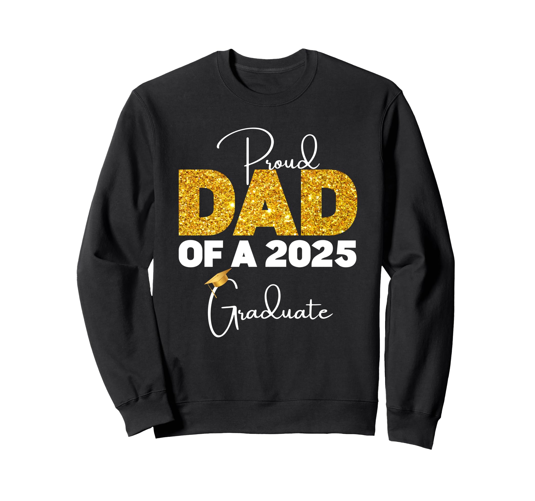 Proud Dad Class 2025 Graduate Sweatshirt - Streetwear Style for Adults - T-Shirt, Sweatshirt, Hoodie