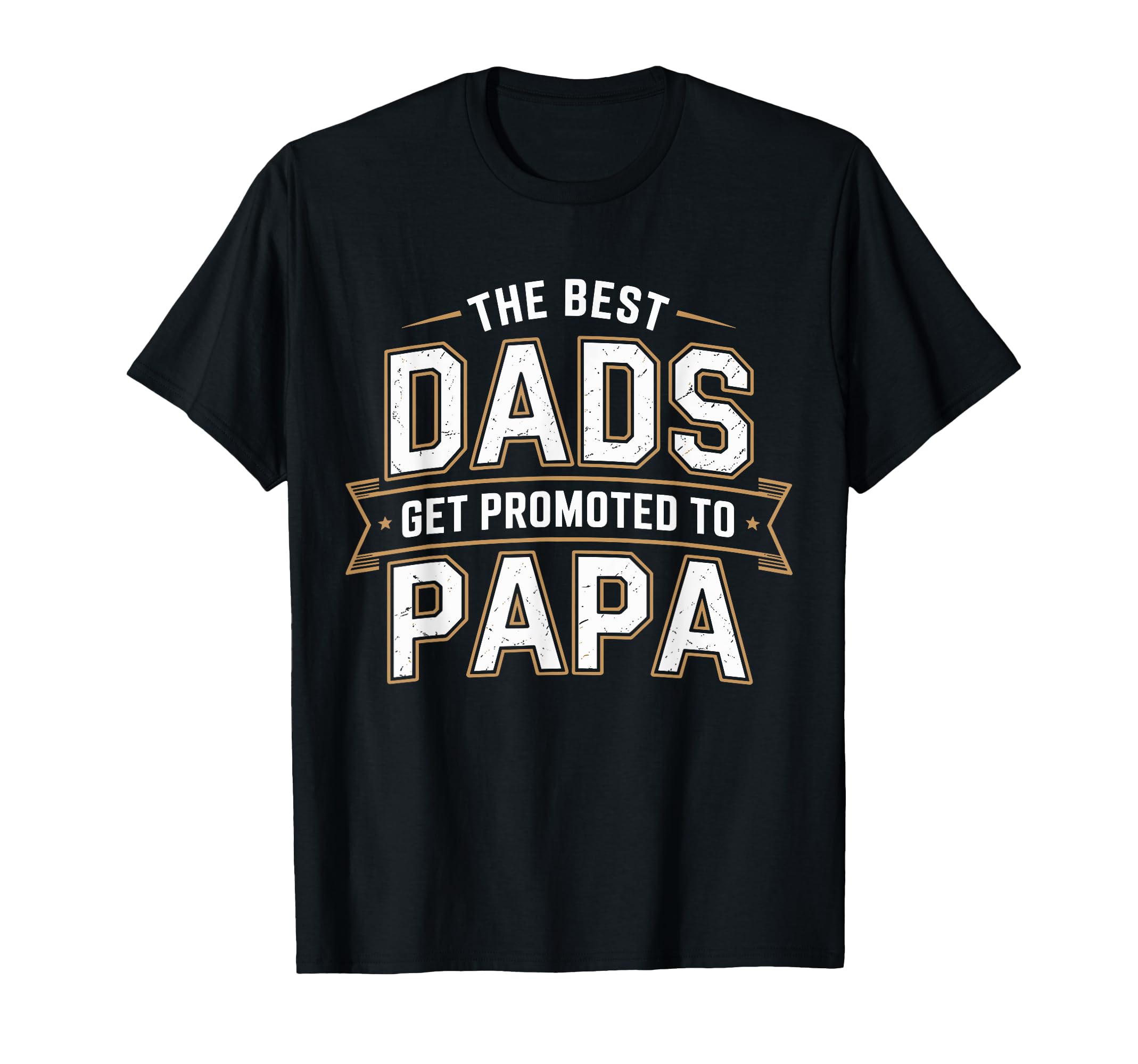 Best Dads Get Promoted To Papa T-Shirt - Casual Everyday Wear Men Women - T-Shirt, Sweatshirt, Hoodie