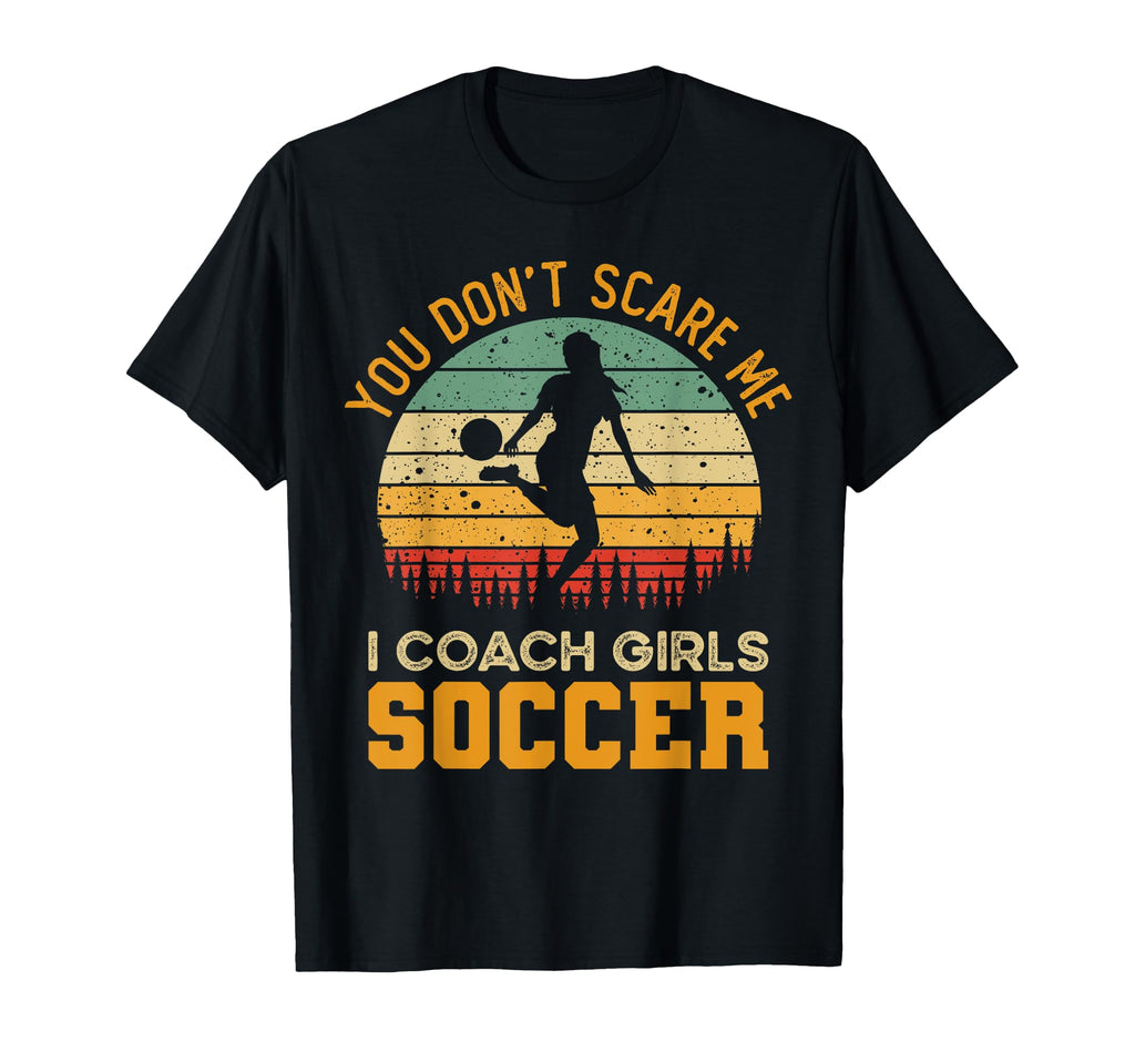 You Dont Scare Me I Coach Soccer Funny Coach T-Shirt - Graphic Print Unisex - T-Shirt, Sweatshirt, Hoodie