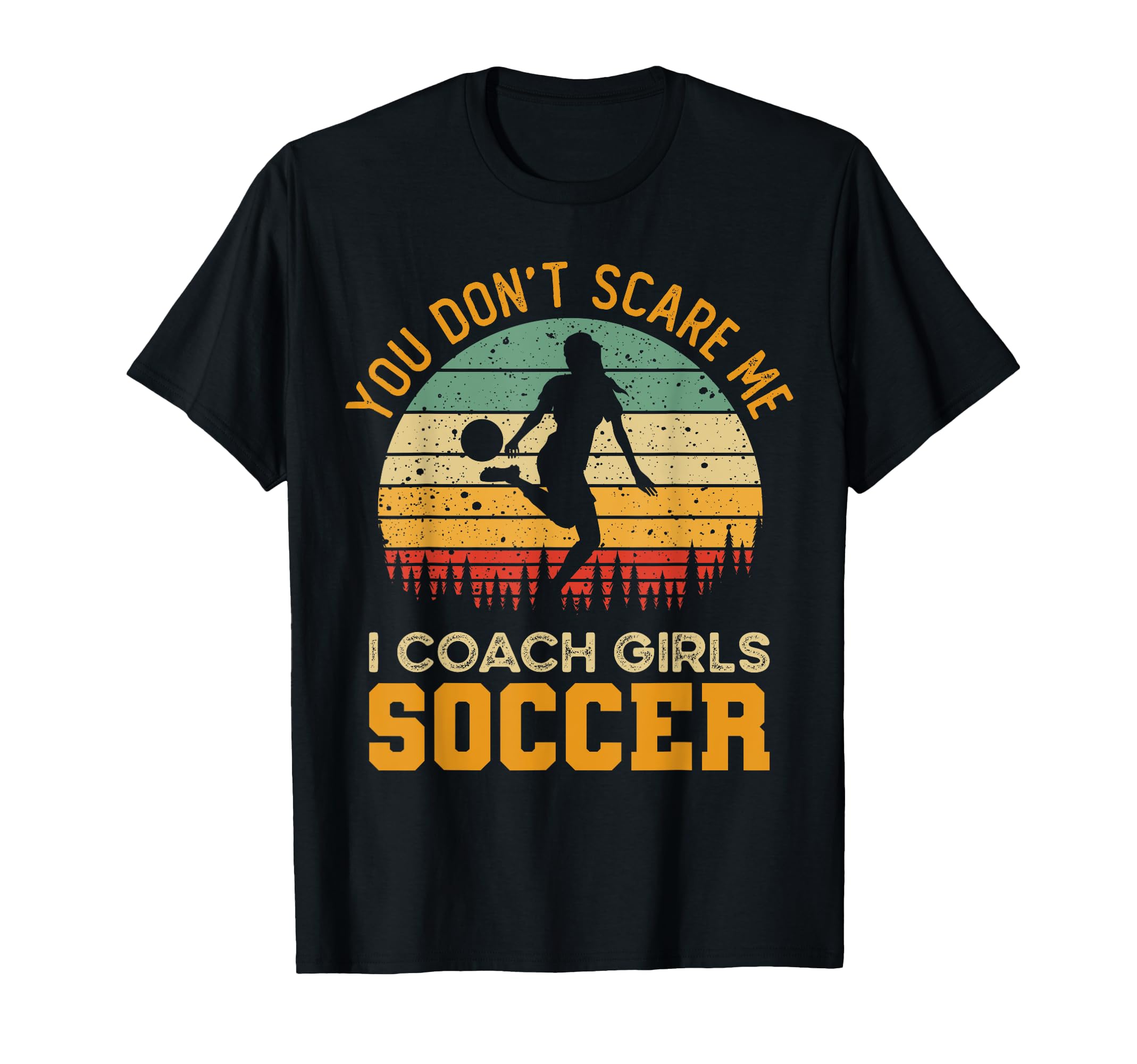 You Dont Scare Me I Coach Soccer Funny Coach T-Shirt - Graphic Print Unisex - T-Shirt, Sweatshirt, Hoodie