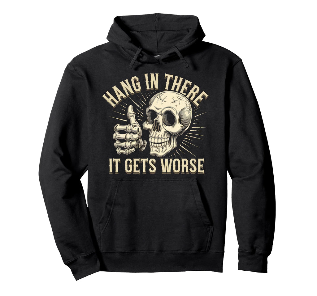 Hang There It Gets Worse Funny Hoodie - Aesthetic Graphic Men Women - T-Shirt, Sweatshirt, Hoodie