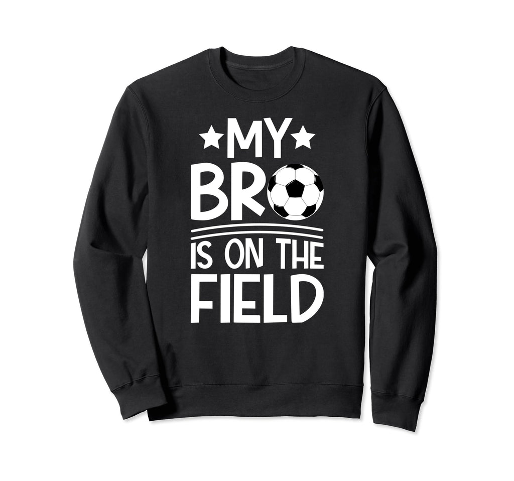 That Field Soccer Brother Sweatshirt - Casual Everyday Wear for Adults - T-Shirt, Sweatshirt, Hoodie