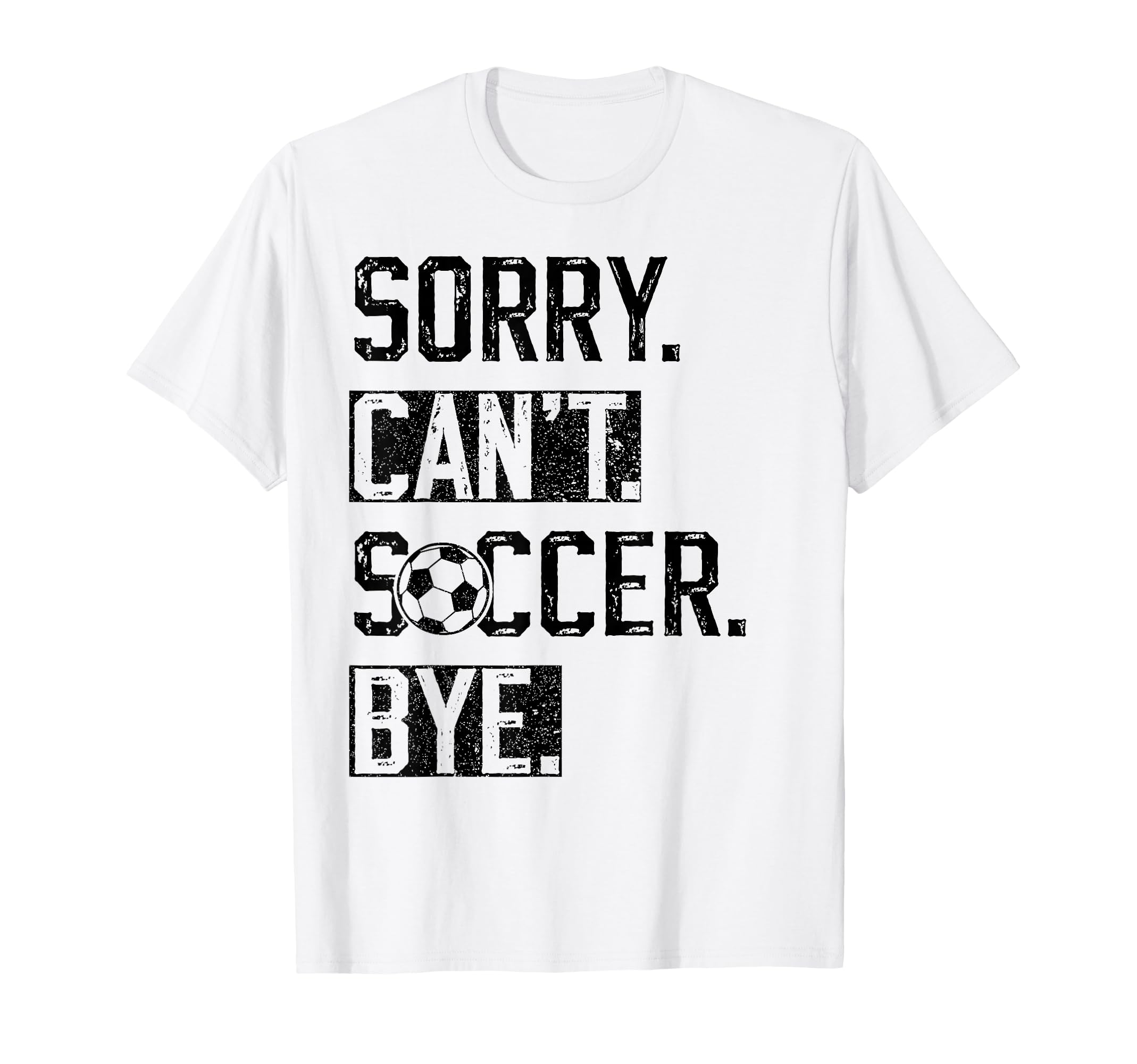 Sorry Cant Soccer Bye Funny Soccer T-Shirt - Custom Art Print Men Women - T-Shirt, Sweatshirt, Hoodie