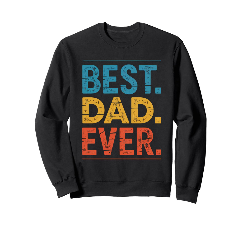 Best Dad Funny Fathers Day Proud Sweatshirt - Novelty Apparel Men Women - T-Shirt, Sweatshirt, Hoodie