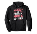 No Dad No Problem Moms Got This Single Hoodie - Minimalist Print Unisex - T-Shirt, Sweatshirt, Hoodie