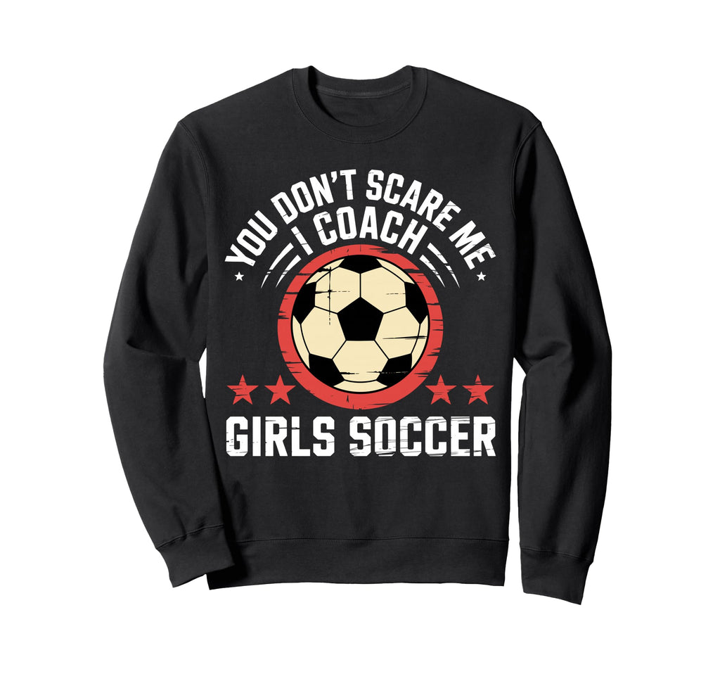 Best Coaches Gift You Dont Scare Sweatshirt - Custom Art Print for Adults - T-Shirt, Sweatshirt, Hoodie