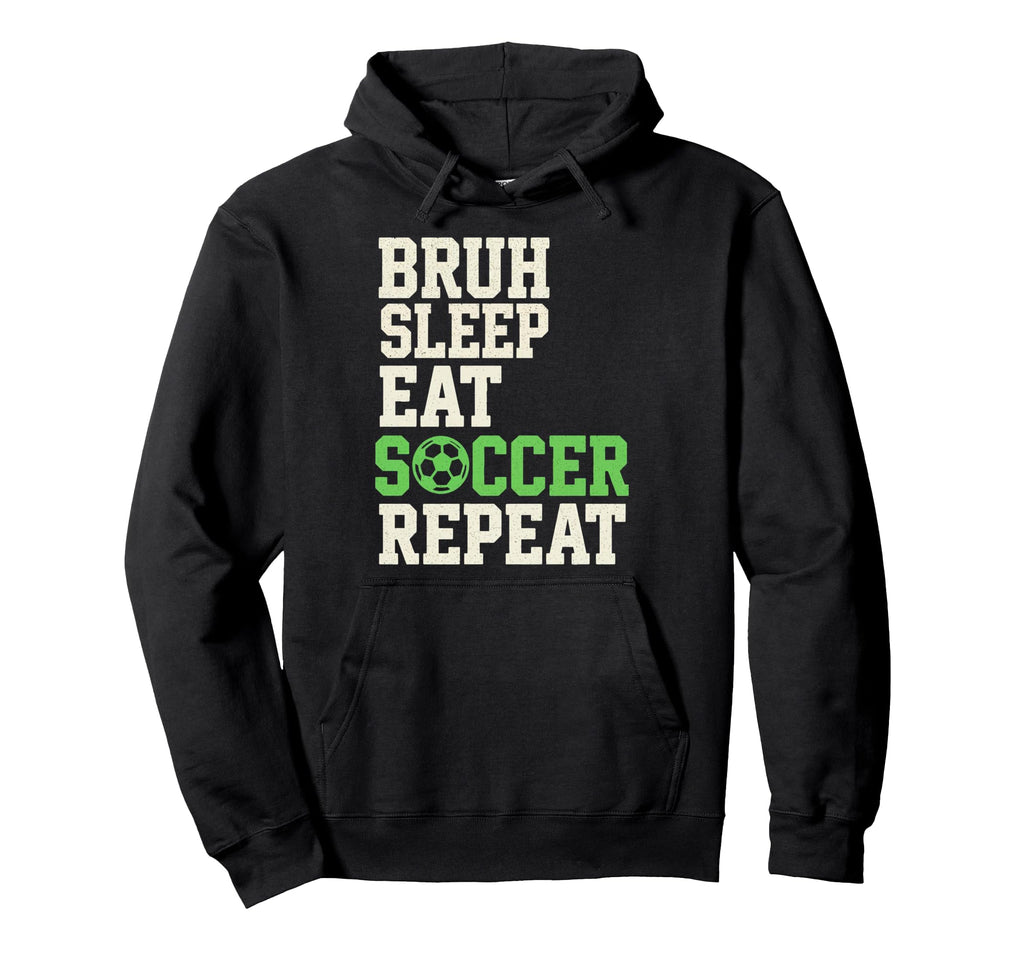 Bruh Sleep Eat Soccer Repeat Hoodie - Casual Everyday Wear for Adults - T-Shirt, Sweatshirt, Hoodie