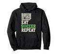 Bruh Sleep Eat Soccer Repeat Hoodie - Casual Everyday Wear for Adults - T-Shirt, Sweatshirt, Hoodie