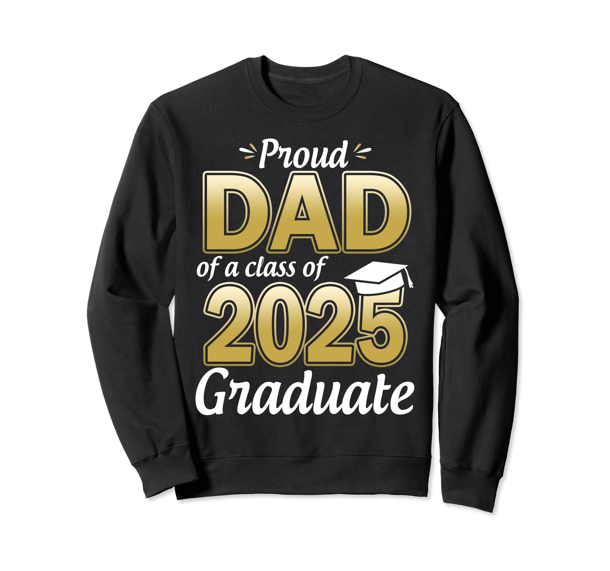 Proud Dad Class 2025 Graduate Sweatshirt - Casual Everyday Wear Men Women - T-Shirt, Sweatshirt, Hoodie