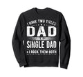 I Have Two Titles Dad And Single Dad Sweatshirt - Unique Graphic Unisex - T-Shirt, Sweatshirt, Hoodie