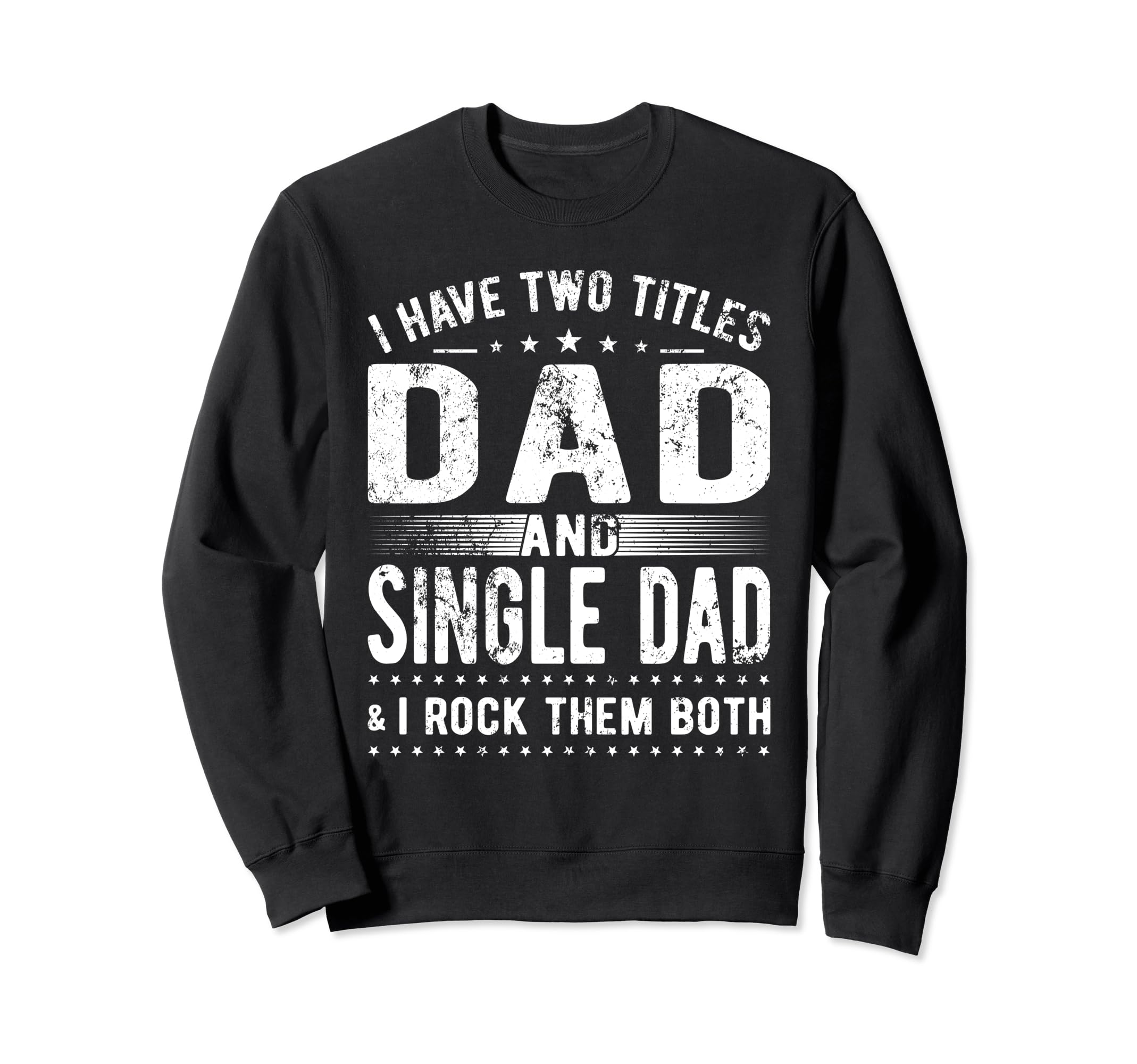 I Have Two Titles Dad And Single Dad Sweatshirt - Unique Graphic Unisex - T-Shirt, Sweatshirt, Hoodie