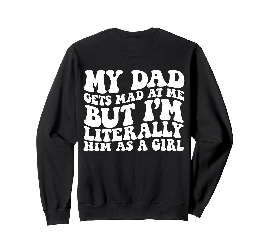 My Dad Gets Mad But Im Sweatshirt - Casual Everyday Wear for Adults - T-Shirt, Sweatshirt, Hoodie