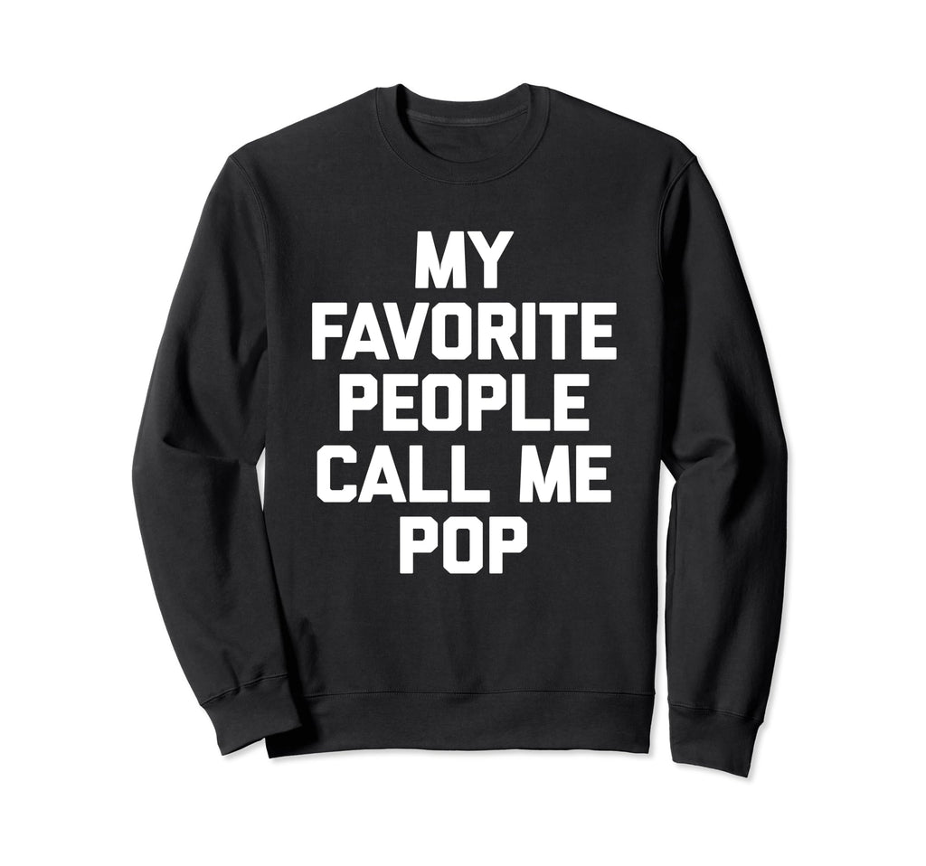 My Favorite People Call Me Pop Funny Sweatshirt - Unique Graphic Men Women - T-Shirt, Sweatshirt, Hoodie
