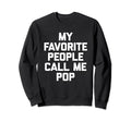 My Favorite People Call Me Pop Funny Sweatshirt - Unique Graphic Men Women - T-Shirt, Sweatshirt, Hoodie