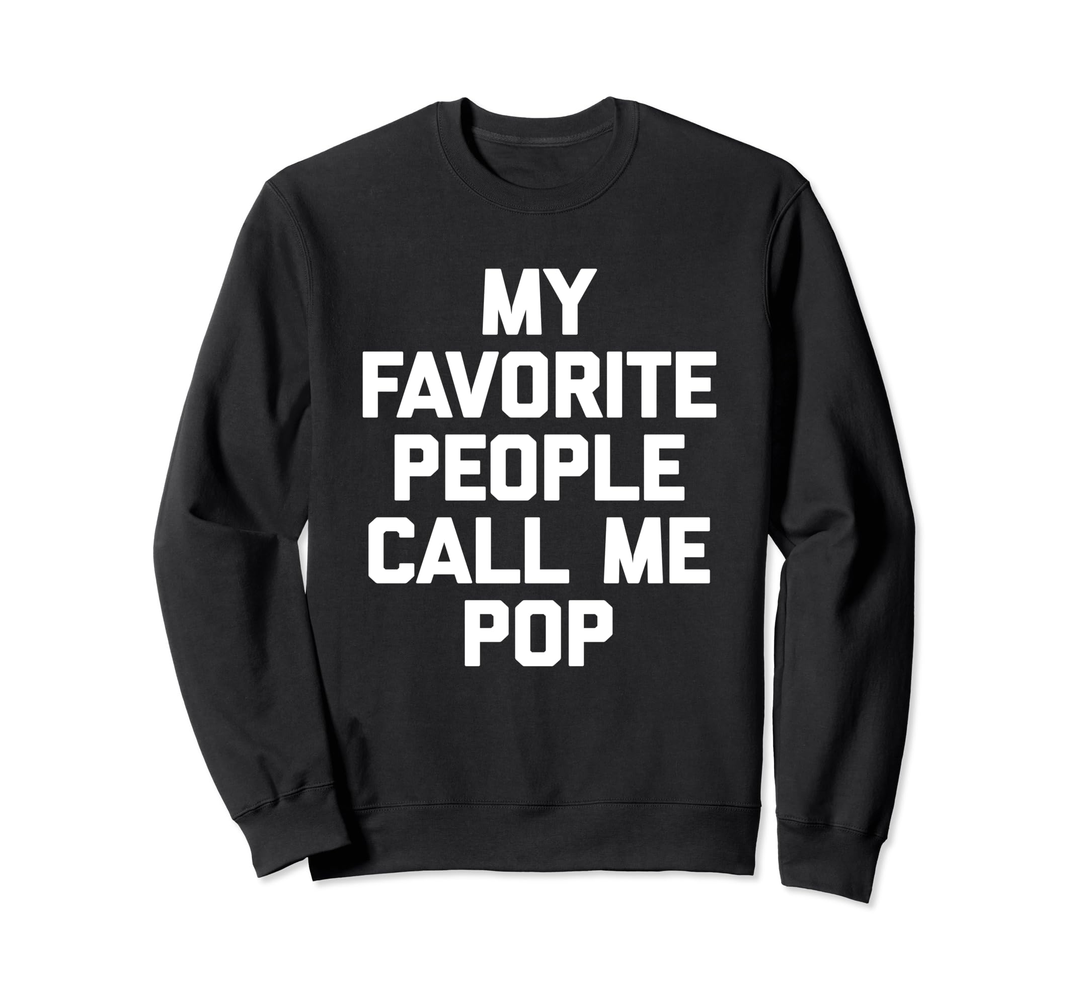My Favorite People Call Me Pop Funny Sweatshirt - Unique Graphic Men Women - T-Shirt, Sweatshirt, Hoodie