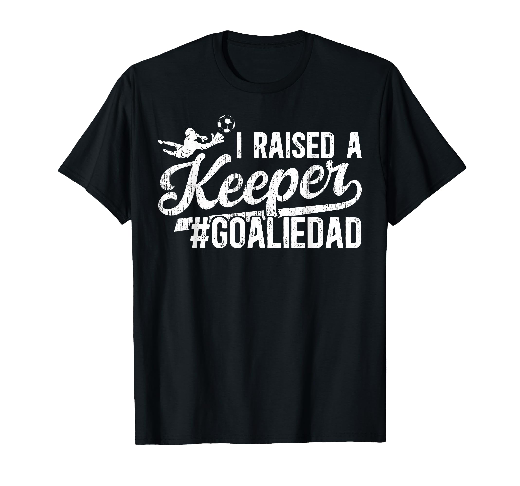 I Raised Keeper Soccer Goalie Dad T-Shirt - Trendy Graphic Men Women - T-Shirt, Sweatshirt, Hoodie