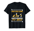 Funny Golfing Dads Golf Game Where T-Shirt - Trendy Graphic Unisex - T-Shirt, Sweatshirt, Hoodie