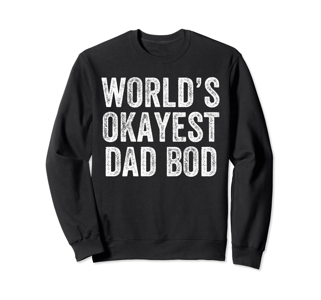 Worlds Okayest Dad Bod Funny Dad Sweatshirt - Fun Novelty Design Unisex - T-Shirt, Sweatshirt, Hoodie