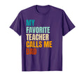 My Favorite Teacher Calls Me Dad T-Shirt - Fun Novelty Design Unisex - T-Shirt, Sweatshirt, Hoodie