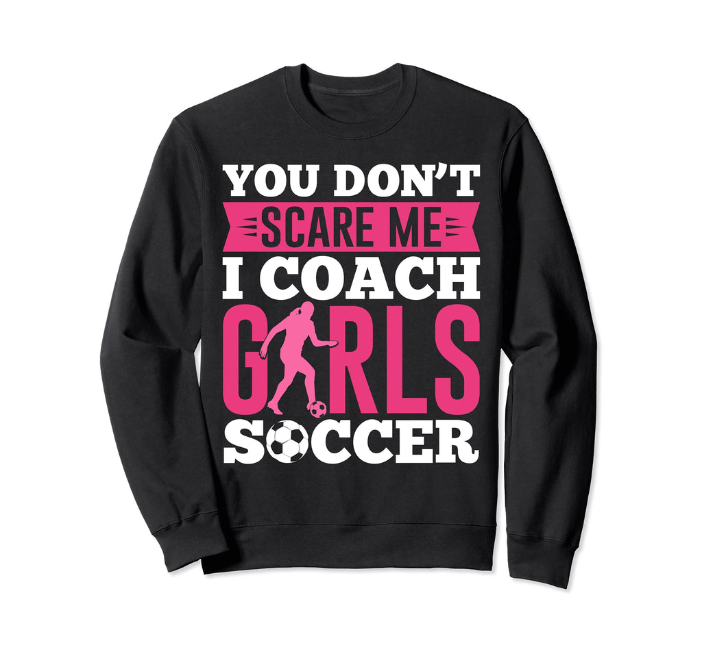 Funny You Dont Scare Me I Coach Soccer Sweatshirt - Graphic Print Unisex - T-Shirt, Sweatshirt, Hoodie