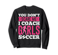 Funny You Dont Scare Me I Coach Soccer Sweatshirt - Graphic Print Unisex - T-Shirt, Sweatshirt, Hoodie