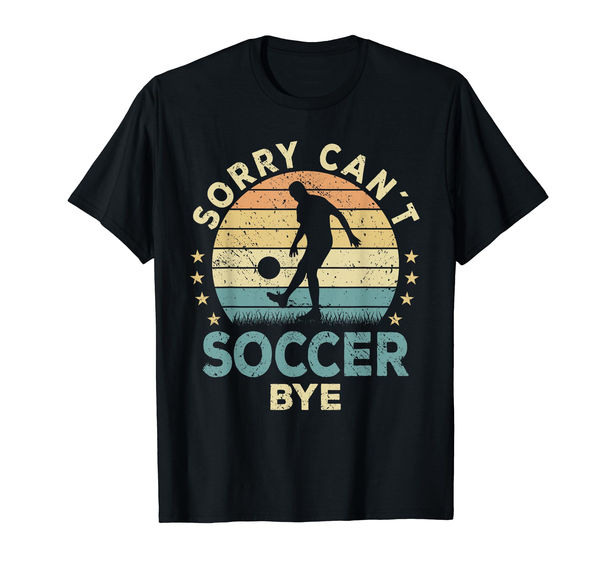 Sorry Cant Soccer Bye Soccer T-Shirt - Fun Novelty Design for Adults - T-Shirt, Sweatshirt, Hoodie