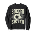 Soccer Sister Football Lover Sweatshirt - Fun Novelty Design Men Women - T-Shirt, Sweatshirt, Hoodie