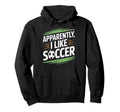 Apparently I Like Soccer Practice Hoodie - Trendy Graphic Men Women - T-Shirt, Sweatshirt, Hoodie