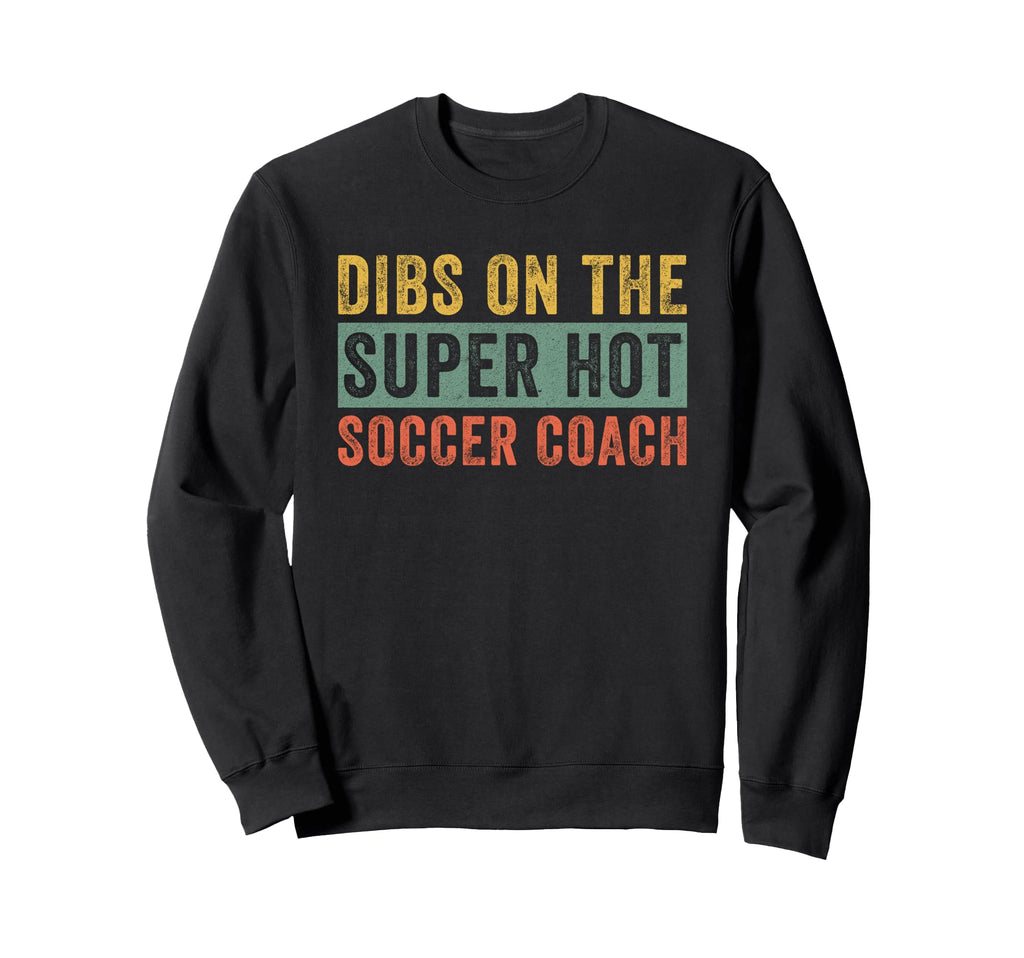 Dibs Super Hot Soccer Coach Funny Wife Sweatshirt - Unique Graphic Unisex - T-Shirt, Sweatshirt, Hoodie