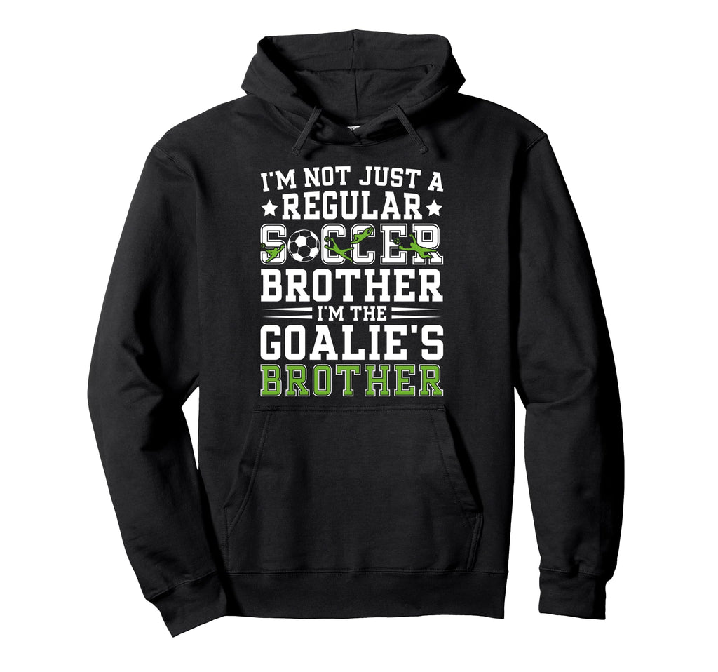 Im Soccer Goalie Brother Soccer Hoodie - Fun Novelty Design Men Women - T-Shirt, Sweatshirt, Hoodie