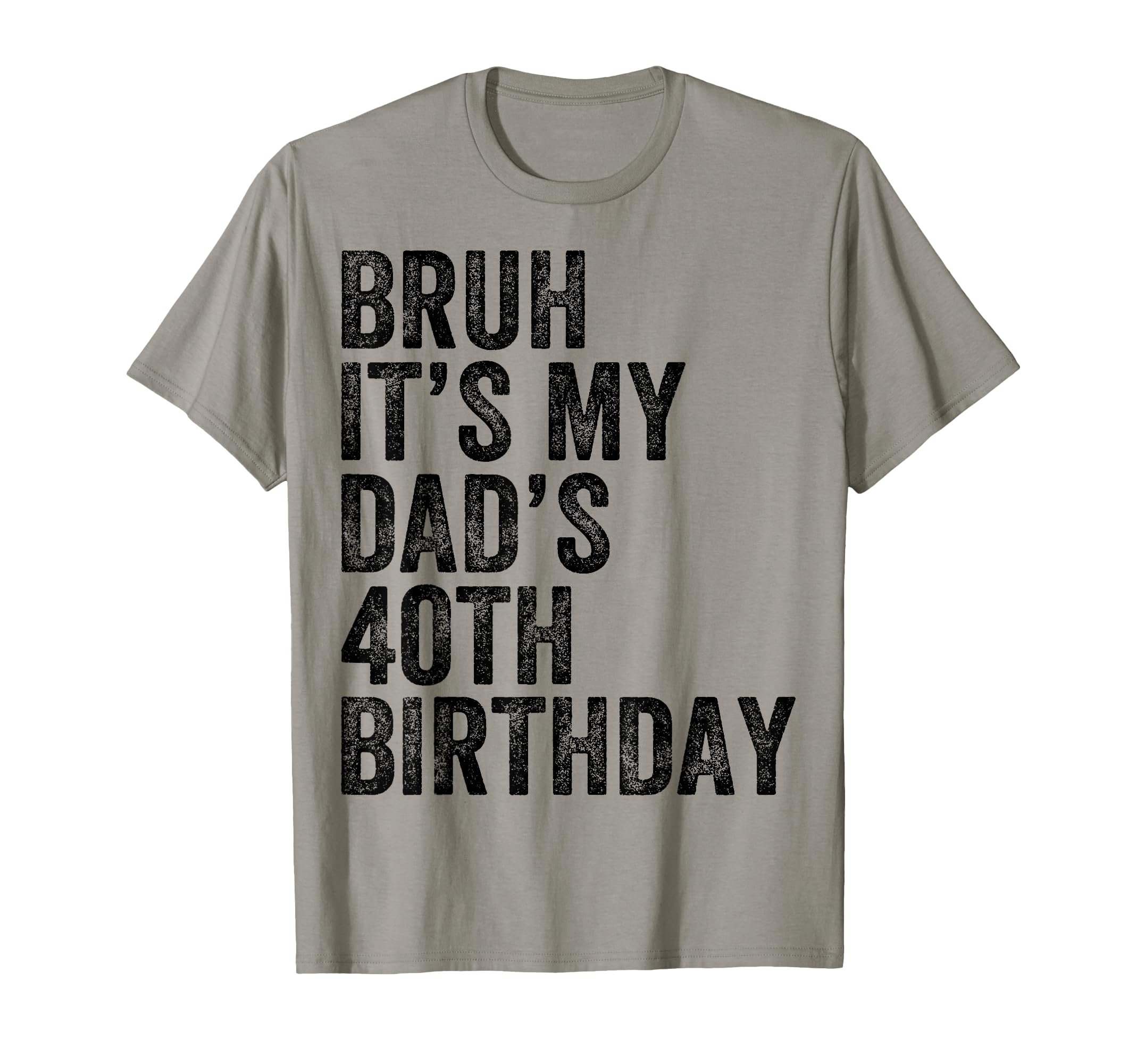 Bruh Its My Dads 40Th Birthday 40 Years T-Shirt - Aesthetic Graphic Unisex - T-Shirt, Sweatshirt, Hoodie