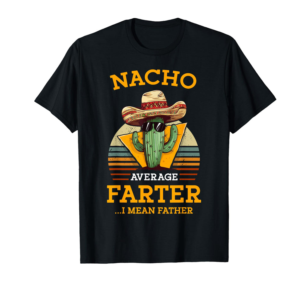 Nacho Average Farter I Mean Father T-Shirt - Custom Art Print Unisex - T-Shirt, Sweatshirt, Hoodie