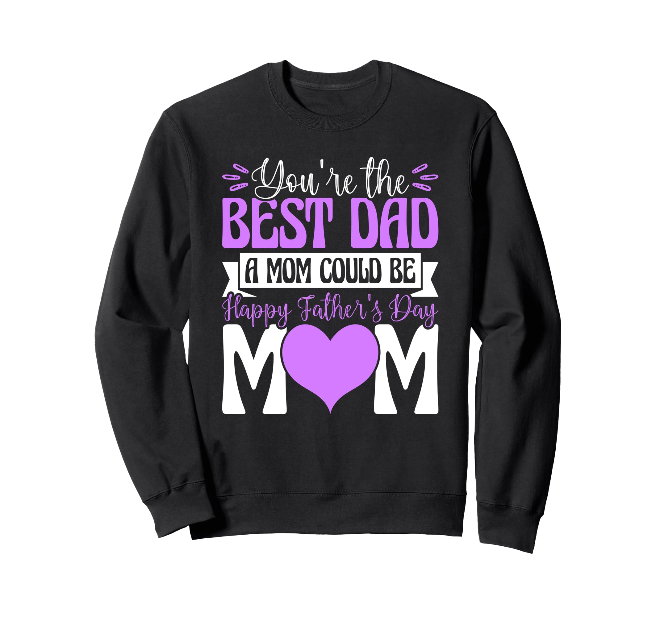 Youre Best Dad Mom Could Be Happy Sweatshirt - Aesthetic Graphic Unisex - T-Shirt, Sweatshirt, Hoodie