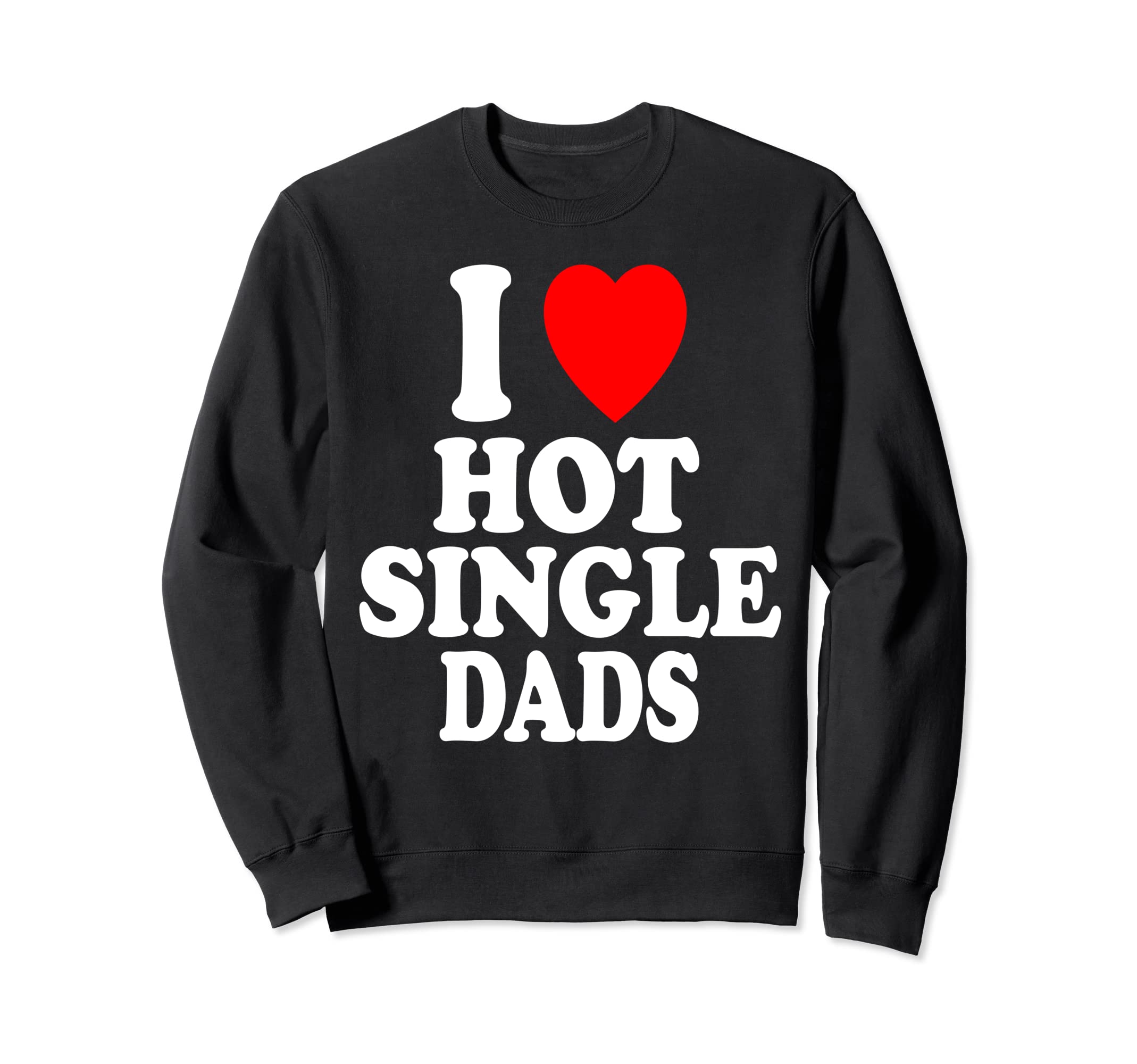 I Heart Love Hot Single Dads Older Sweatshirt - Streetwear Style Men Women - T-Shirt, Sweatshirt, Hoodie