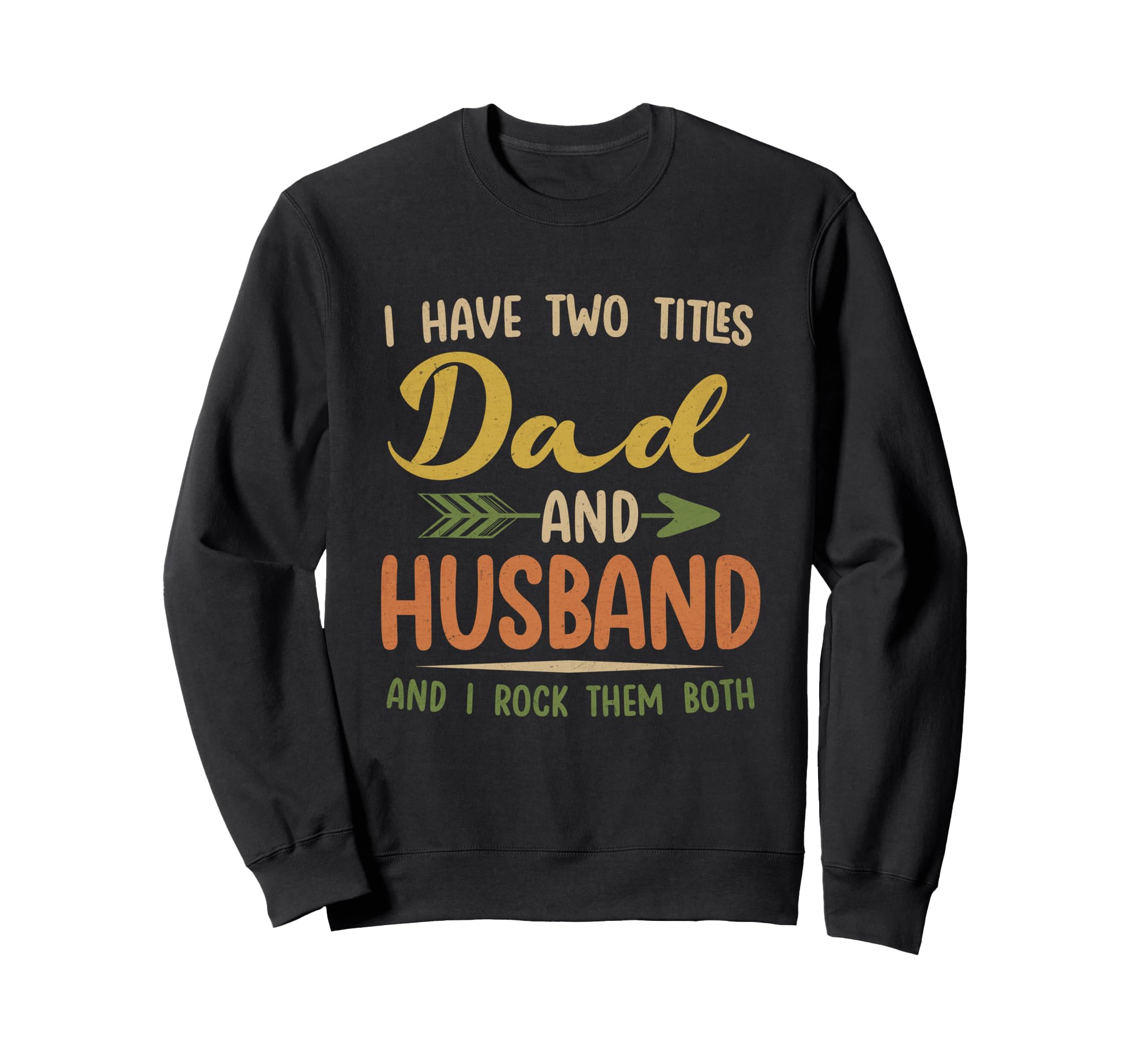 I Have Two Titles Dad And Husband Sweatshirt - Unique Graphic Unisex - T-Shirt, Sweatshirt, Hoodie