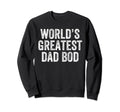 Worlds Greatest Dad Bod Funny Dad Sweatshirt - Unique Graphic for Adults - T-Shirt, Sweatshirt, Hoodie