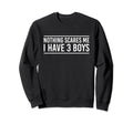 Nothing Scares Me I Have 3 Funny Dad Sweatshirt - Novelty Apparel Unisex - T-Shirt, Sweatshirt, Hoodie