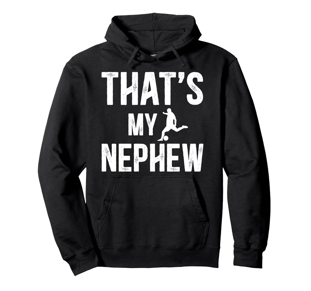 Thats My Nephew Soccer Uncle Soccer Hoodie - Novelty Apparel for Adults - T-Shirt, Sweatshirt, Hoodie