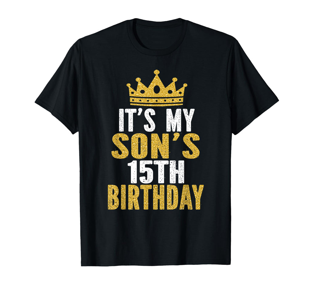 Its My Sons 15Th Birthday 15 Years T-Shirt - Fun Novelty Design Men Women - T-Shirt, Sweatshirt, Hoodie