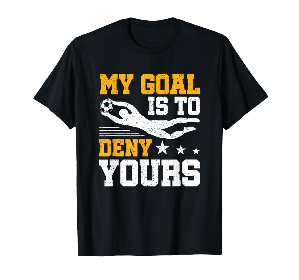 Soccer Keeper Goalie Gift My Goal To T-Shirt - Aesthetic Graphic Unisex - T-Shirt, Sweatshirt, Hoodie